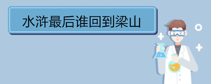 水浒最后谁回到梁山 《水浒传》剧情简介 