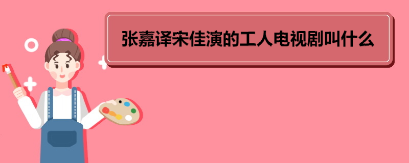 张嘉译宋佳演的工人电视剧叫什么 《爷们儿》角色介绍 