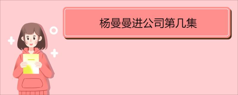 杨曼曼进公司第几集  《婚姻的两种猜想》演职人员介绍 