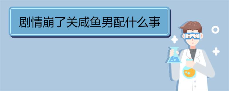 剧情崩了关咸鱼男配什么事 《剧情崩了关咸鱼男配什么事》简介  