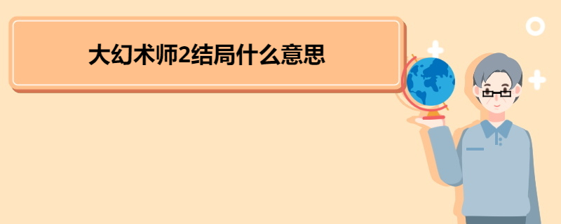 大幻术师2结局什么意思 《大幻术师2》电影特点 